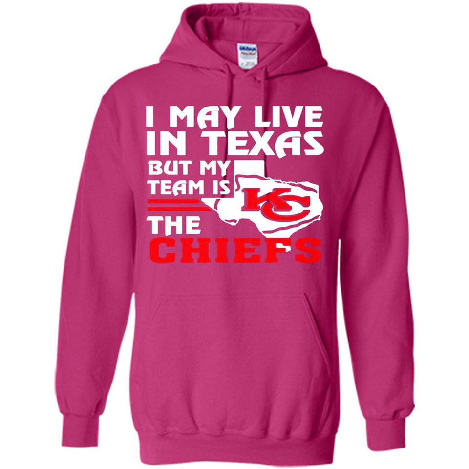 I May Live In Texas But My Team Is The Chiefs - Hoodie