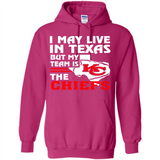I May Live In Texas But My Team Is The Chiefs - Hoodie