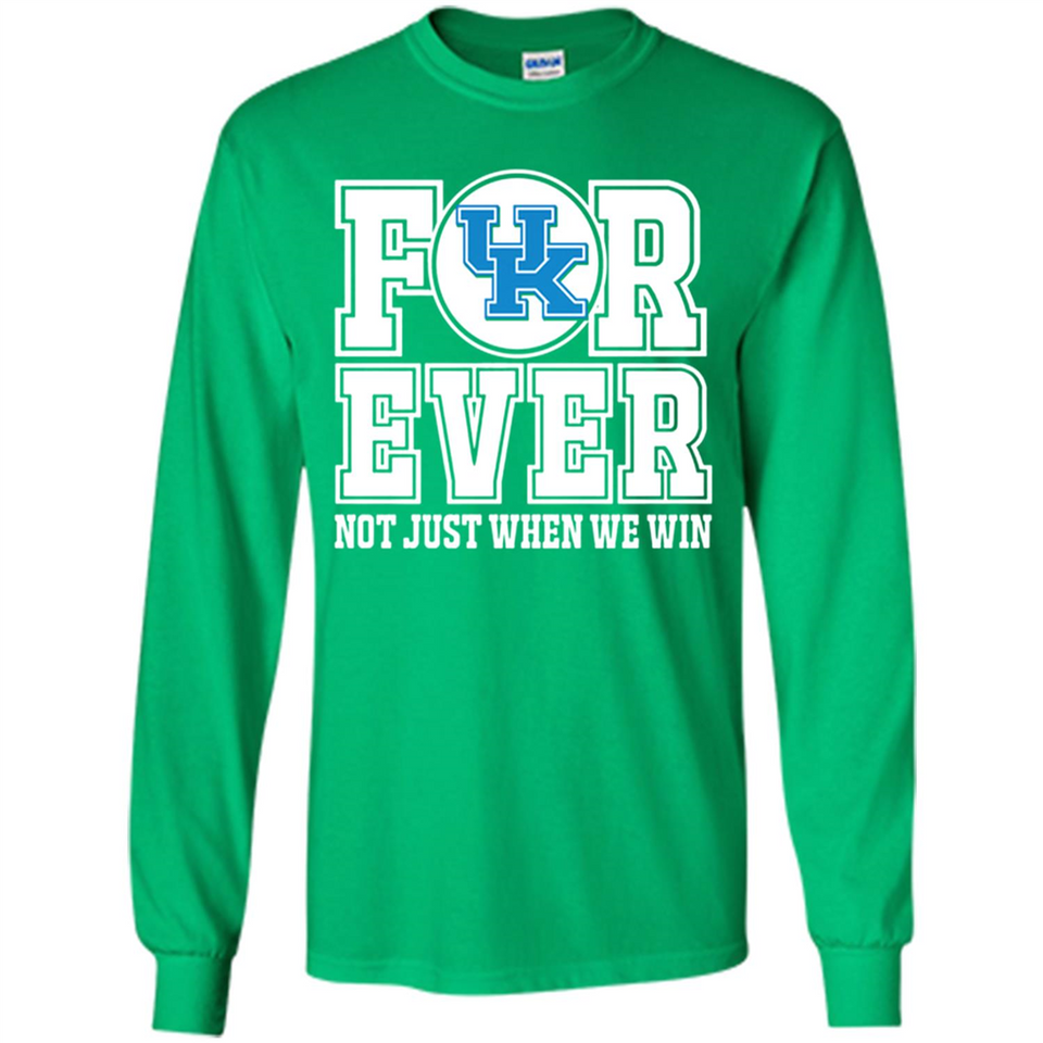 Kentucky Wildcats Forever For ever not just when we win - Long Sleeve T-Shirt