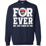 Florida Panthers Forever For ever not just when we win - Sweatshirt