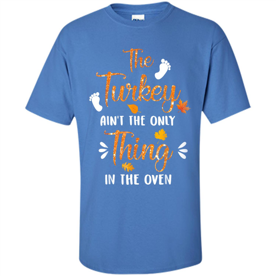 The Turkey Ain’t the Only Thing in the Oven Turkey Day - Shirt