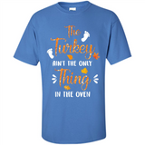 The Turkey Ain’t the Only Thing in the Oven Turkey Day - Shirt