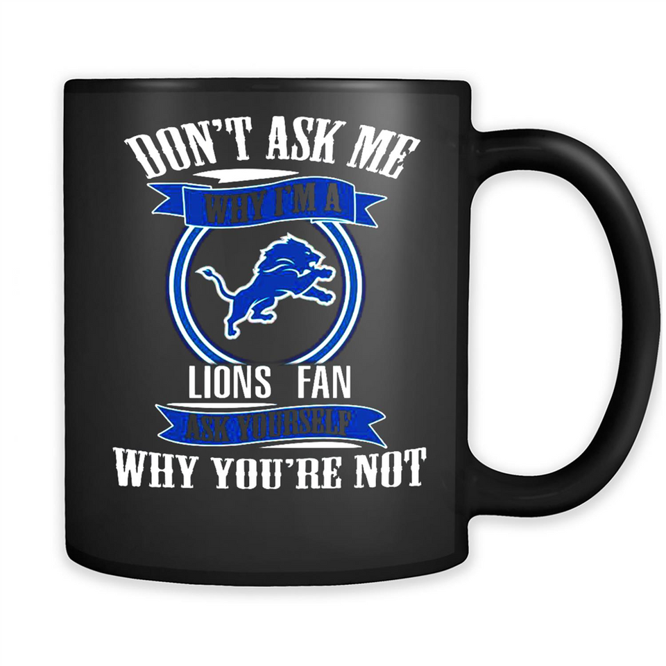 Don't Ask Me Why I'm A Detroit Lions Fan Ask Yourself