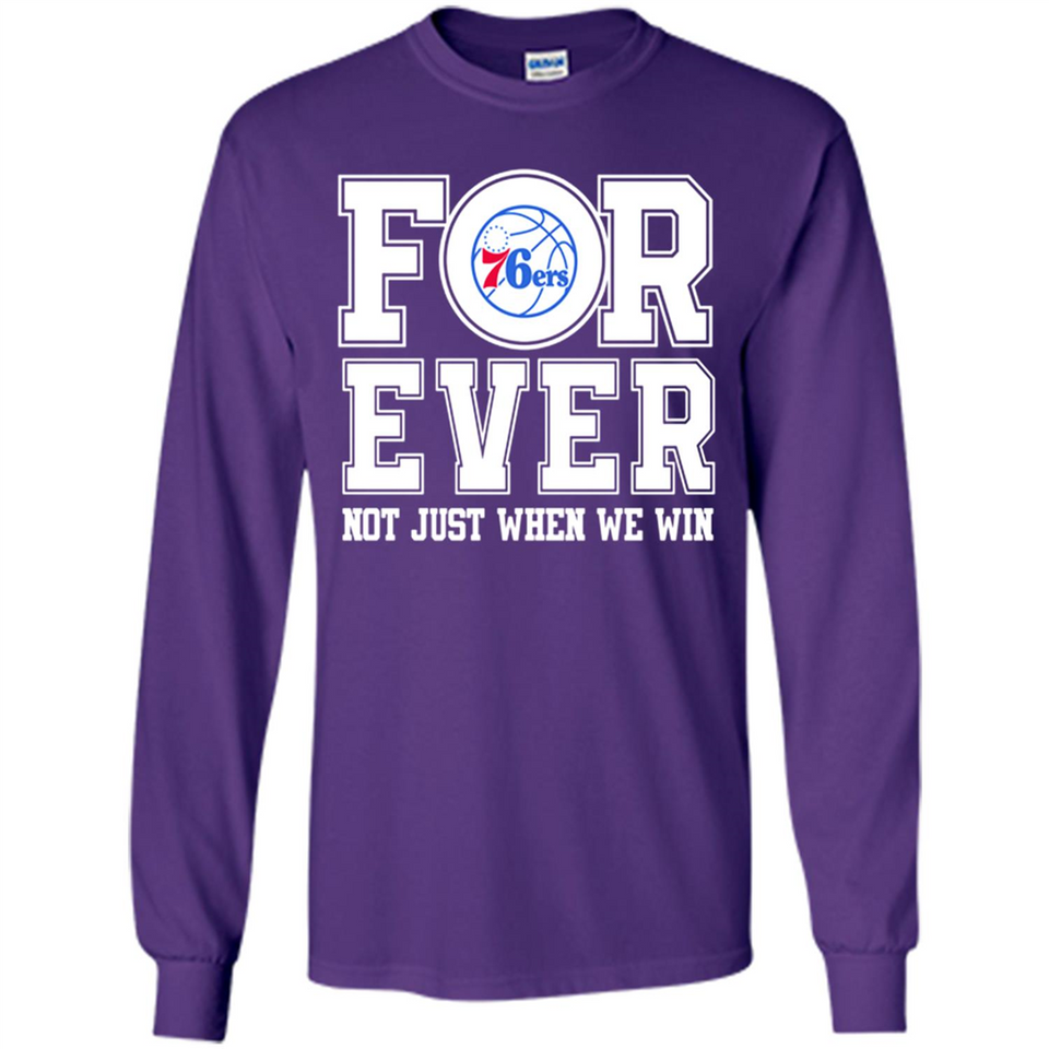 Philadelphia 76ers Forever For ever not just when we win - Long Sleeve T-Shirt