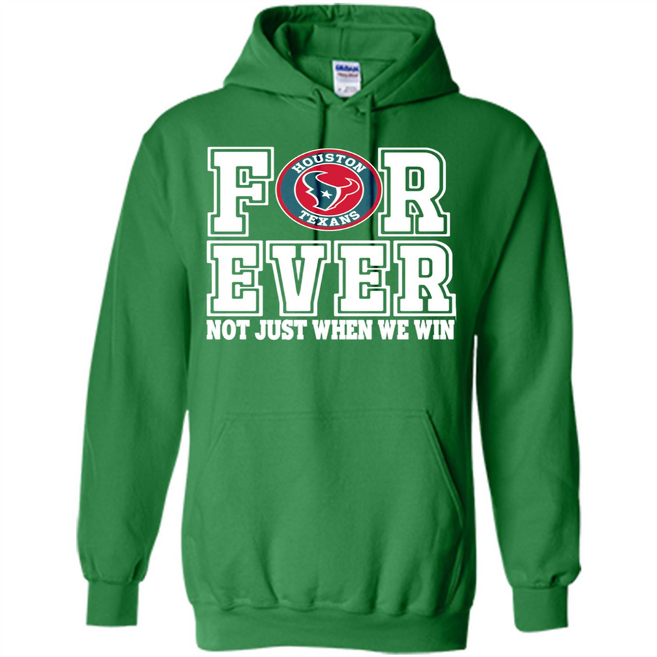 Houston Texans Forever For ever not just when we win - Hoodie