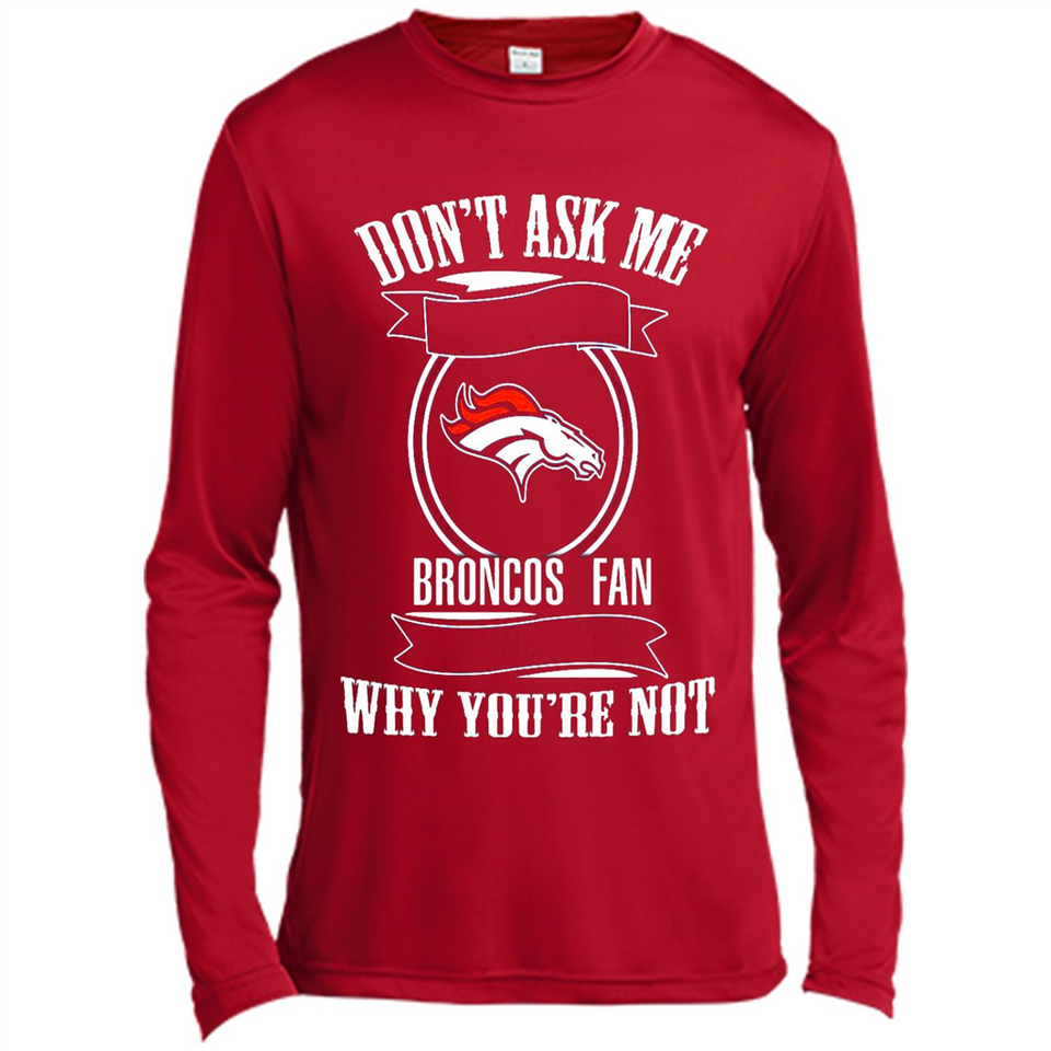 Don't Ask Me Why I'm A Denver Broncos Fan Ask Yourself