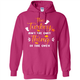 The Turkey Ain’t the Only Thing in the Oven Turkey Day - Hoodie