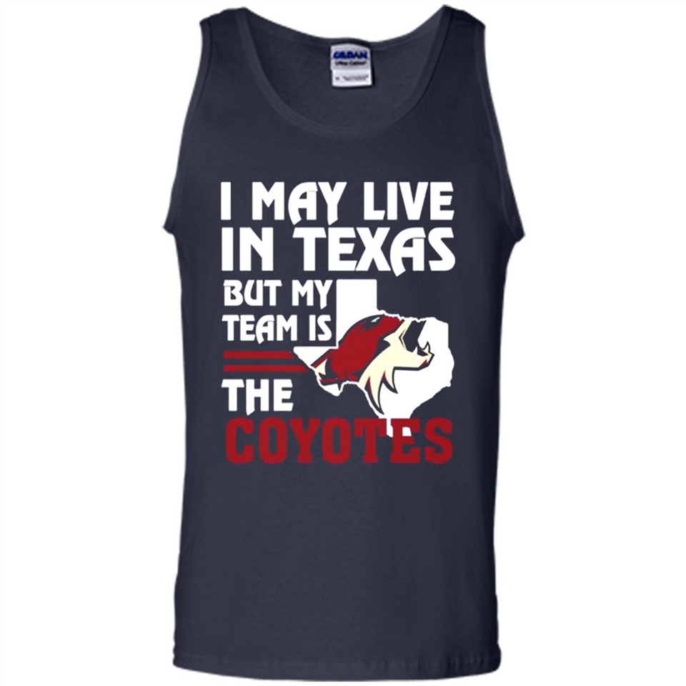 I May Live In Texas But My Team Is The Coyotes - Tank Top