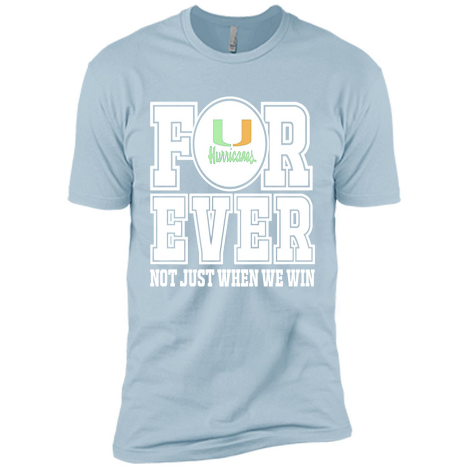 Miami Hurricanes Forever For ever not just when we win - Premium Short Sleeve T-Shirt