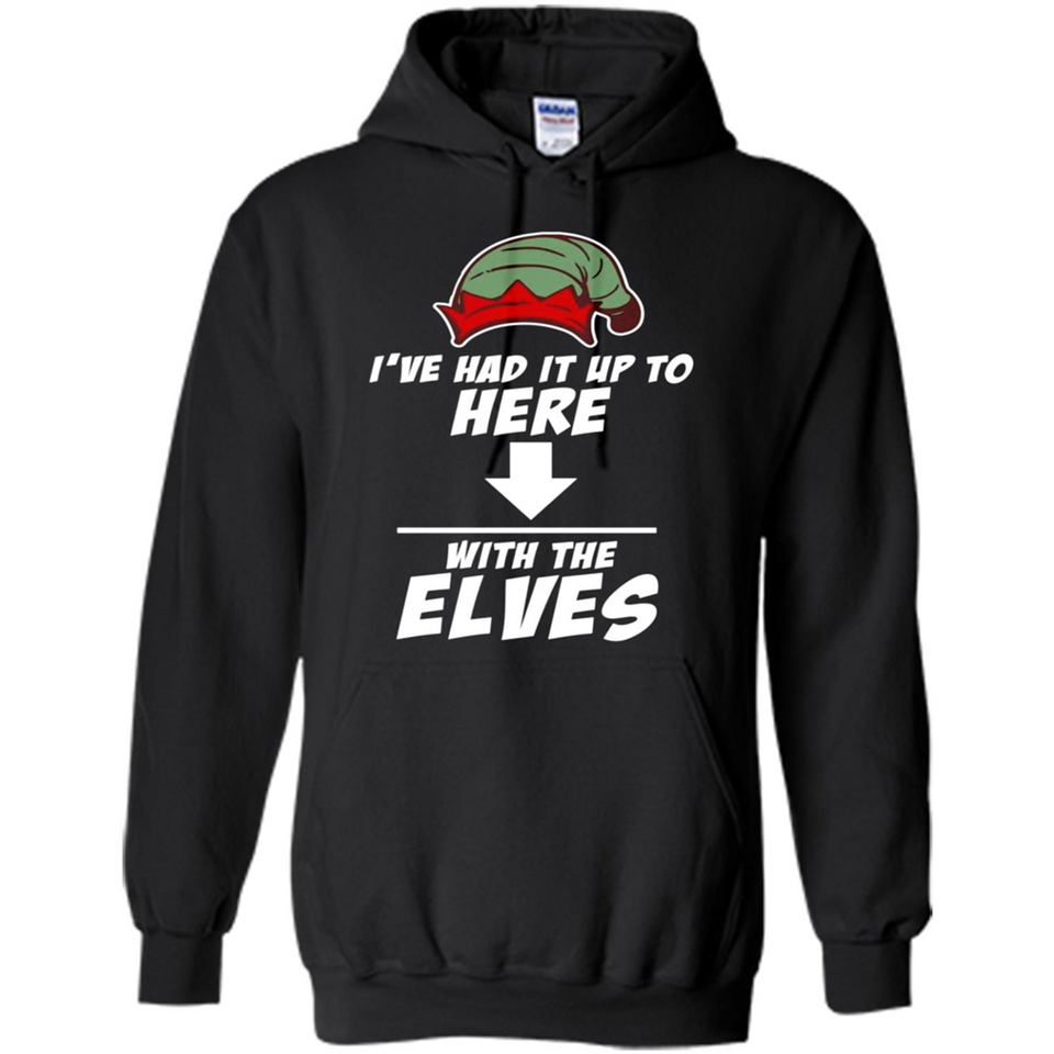 Ive Had It Up To Here With The Elves 1 - Hoodie