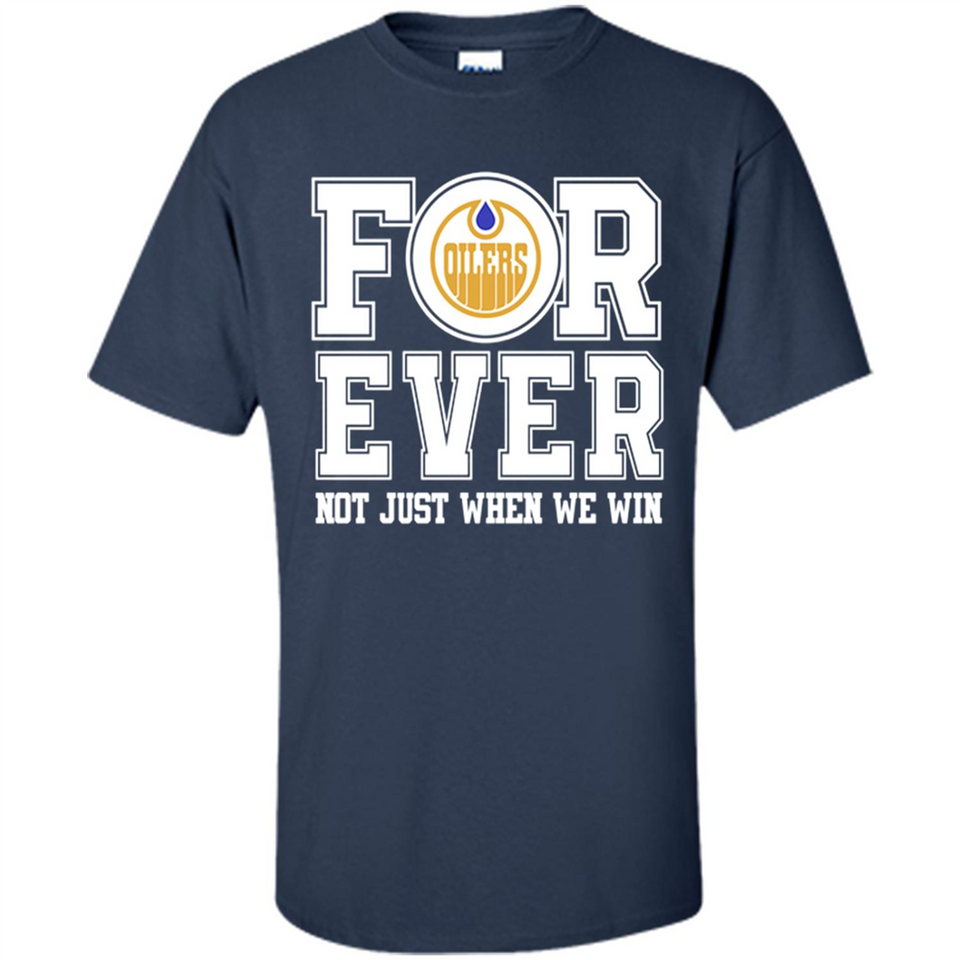 Edmonton Oilers Forever For ever not just when we win - Shirt