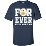 Edmonton Oilers Forever For ever not just when we win - Shirt