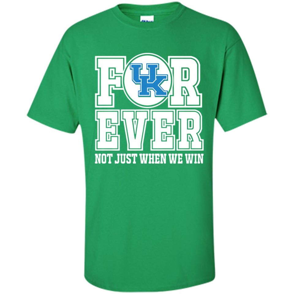 Kentucky Wildcats Forever For ever not just when we win - Shirt
