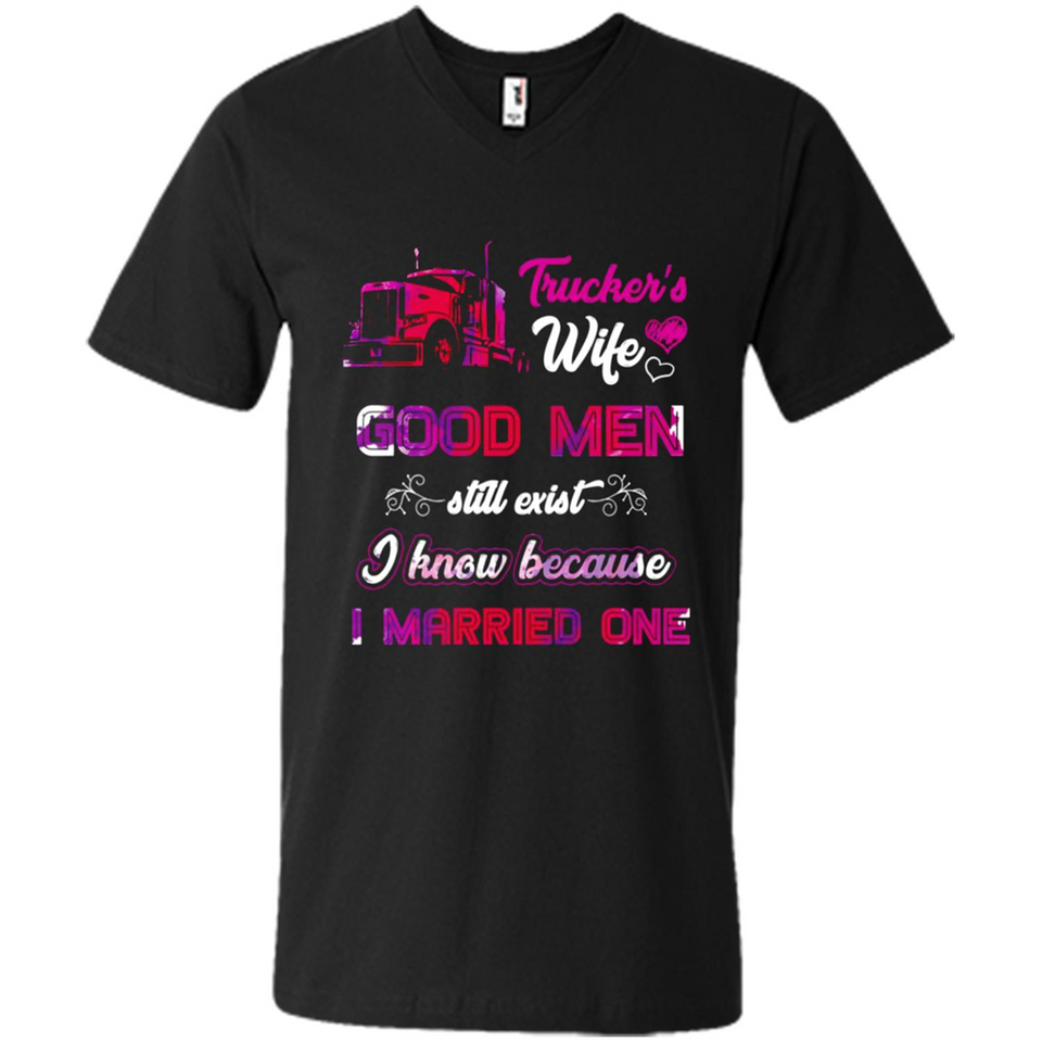 Trucker’s Wife Good Men Still Exist I Know Because I Married One - Men's V-Neck