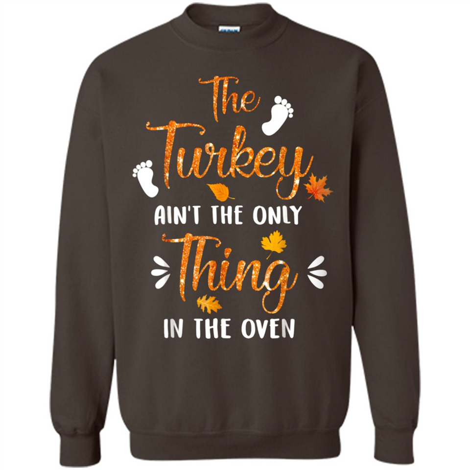 The Turkey Ain’t the Only Thing in the Oven Turkey Day - Sweatshirt