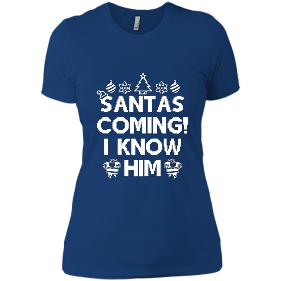 Santa's Coming I Know Him Shirt Santa Ugly Christmas T-Shirt Funny Santa Christmas