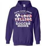 God Said let There Be Loud Yelling So He Made Soccer Moms - Hoodie