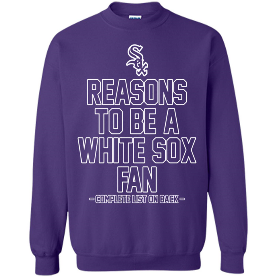 Reasons to be a Chicago White Sox Fan Complete List on Back - Sweatshirt