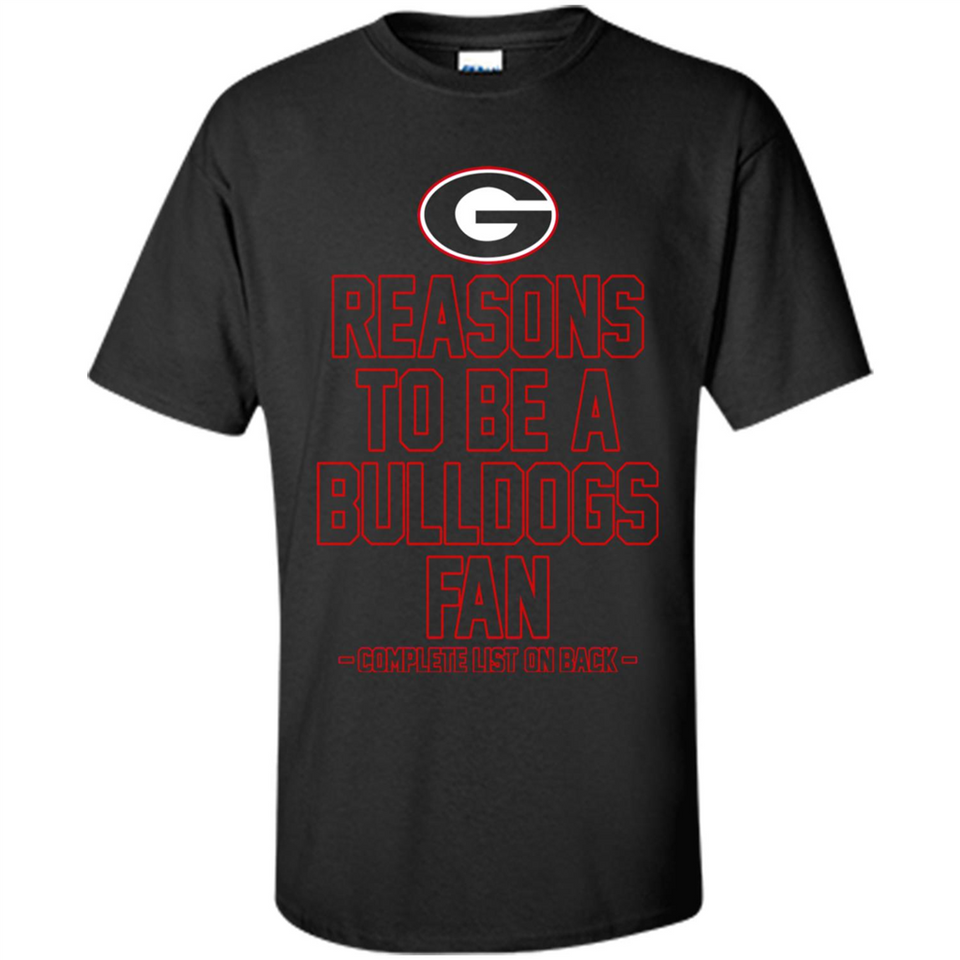 Reasons to be a Georgia Bulldogs Fan Complete List on Back - Shirt