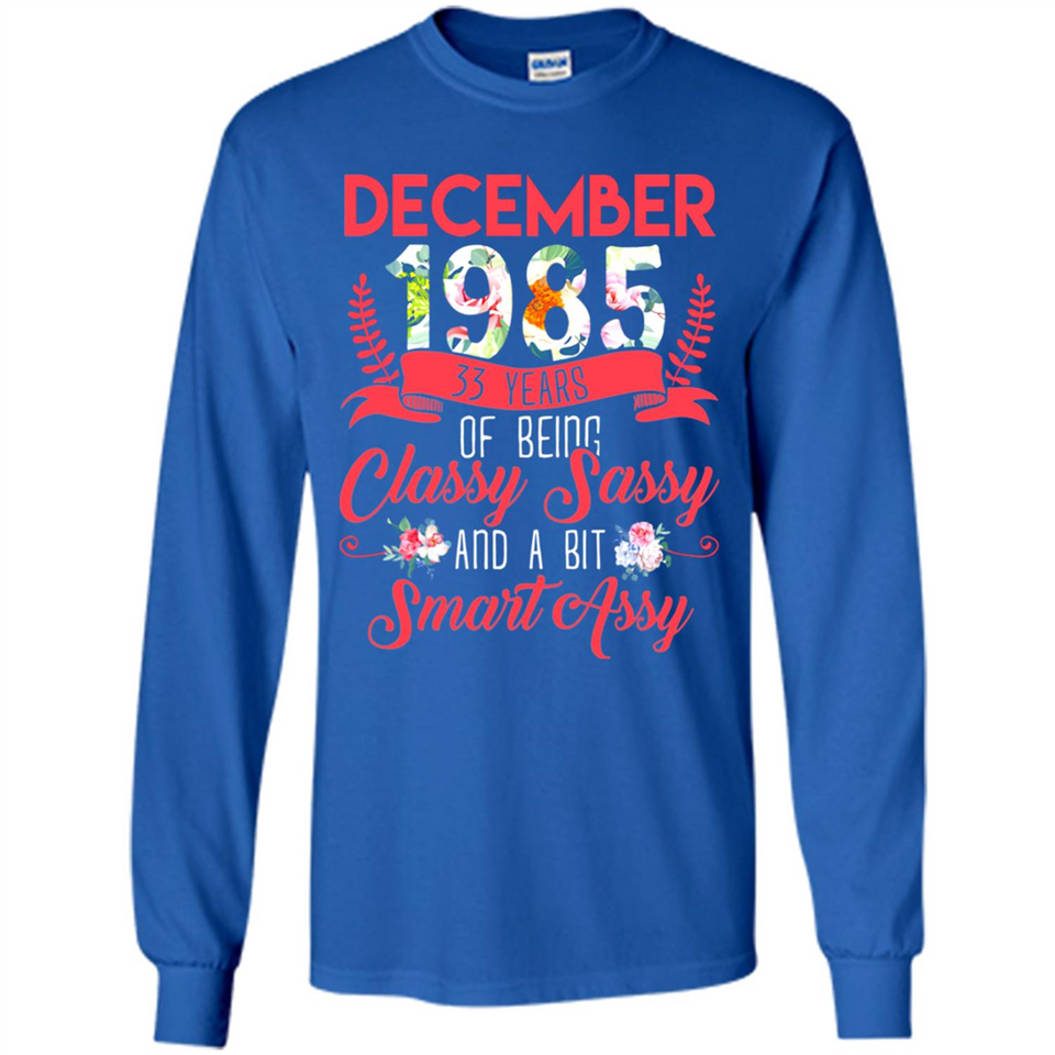 December 1985 33 Years Of Being Classy Sassy - Long Sleeve T-Shirt