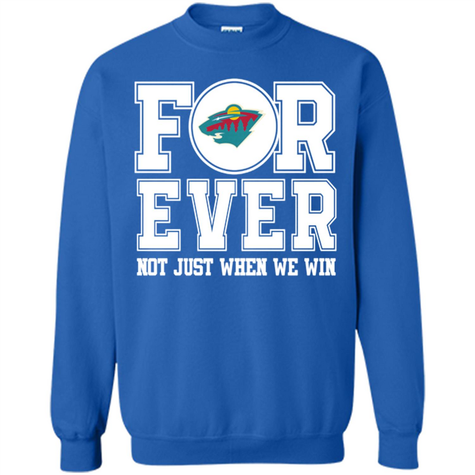Minnesota Wild Forever For ever not just when we win - Sweatshirt