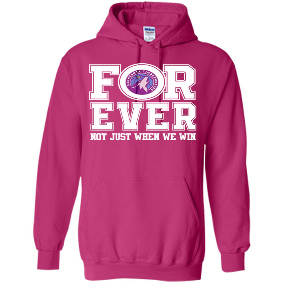 Minnesota Timberwolves Forever For ever not just when we win - Hoodie