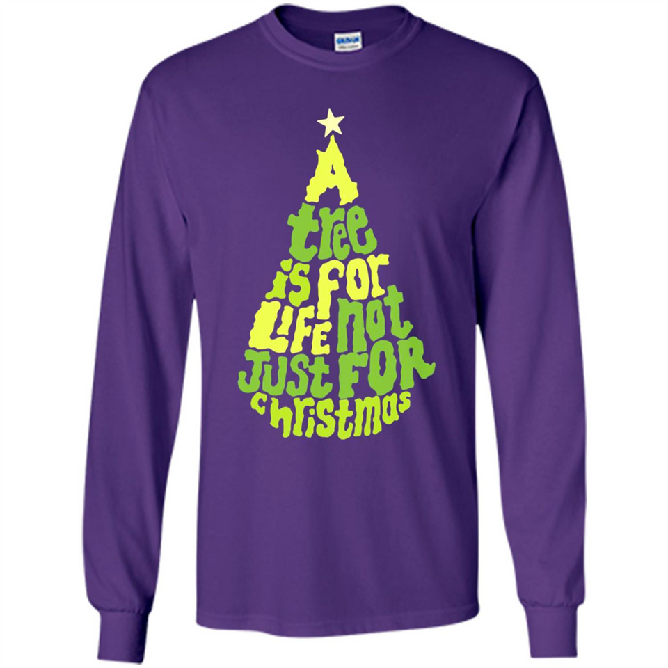 A Tree Is For Life Not Just For Christmas - Long Sleeve T-Shirt