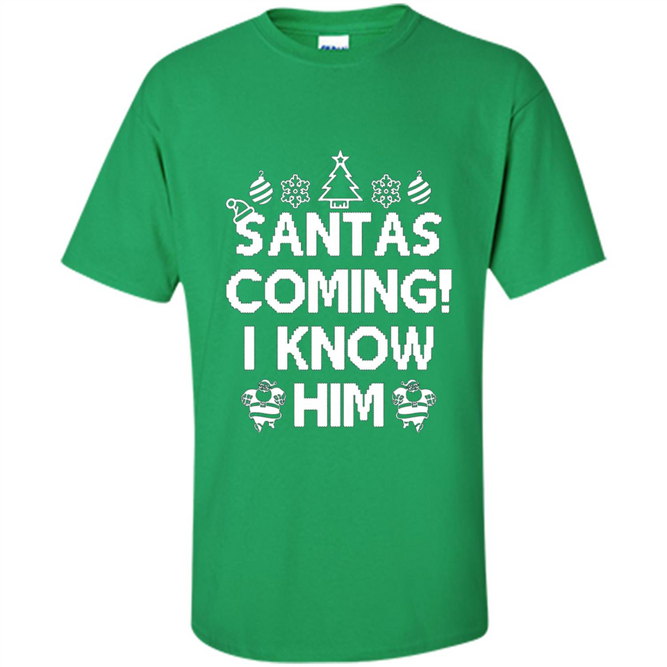 Santa's Coming I Know Him Shirt Santa Ugly Christmas T-Shirt Funny Santa Christmas