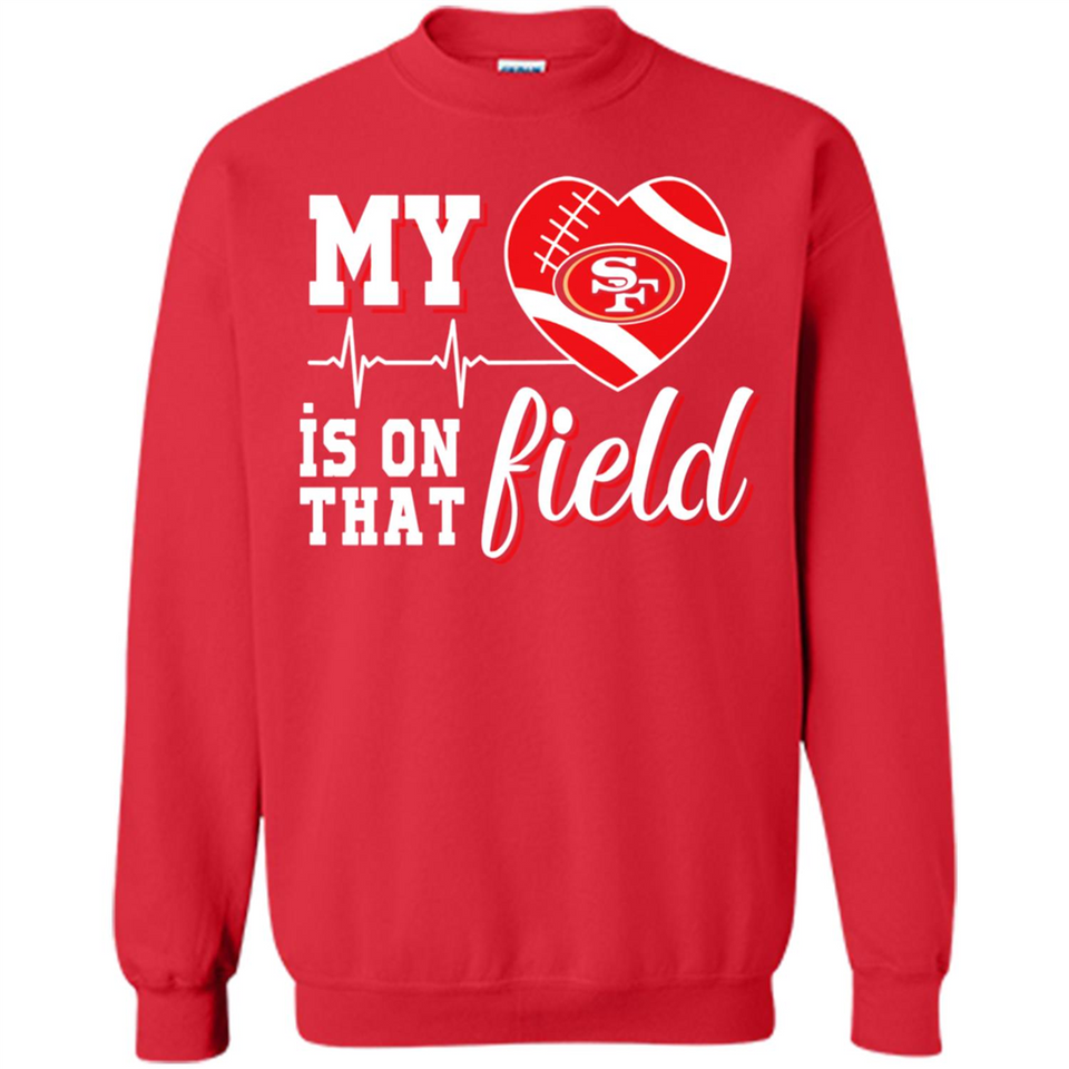 San Francisco 49ers Football My Heart is on that Field - Sweatshirt