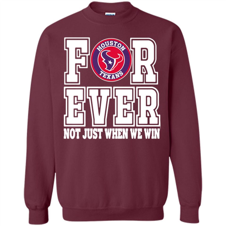 Houston Texans Forever For ever not just when we win - Sweatshirt