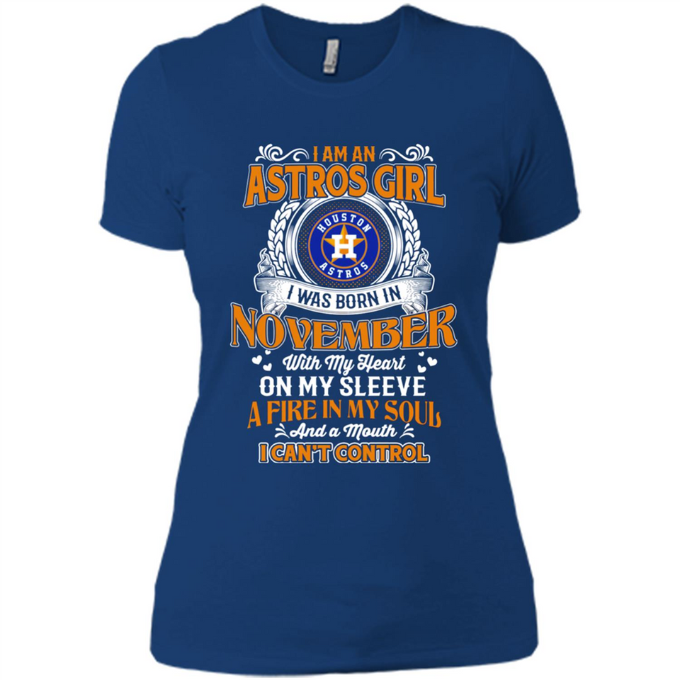 I Am An Houston Astros Girl I Was Born In November With My Heart On My Sleeve A Fire In My Soul And A Mouth I Cant Control - Ladies' Boyfriend T-Shirt