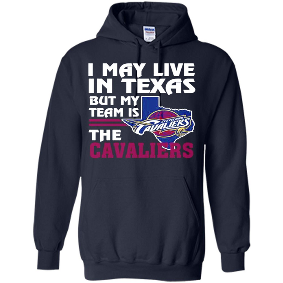 I May Live In Texas But My Team Is The Cavaliers - Hoodie