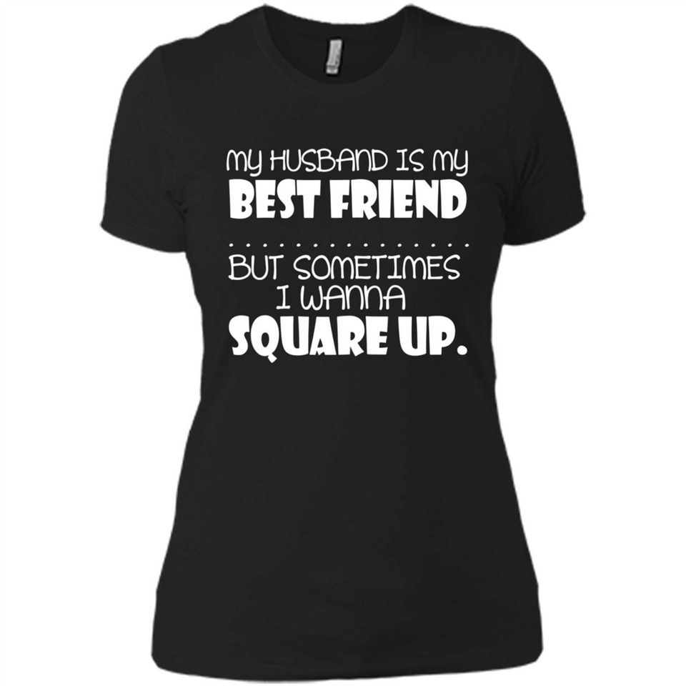 My Husband Is My Best Friend But Sometimes I Wanna Square Up - Ladies' Boyfriend T-Shirt