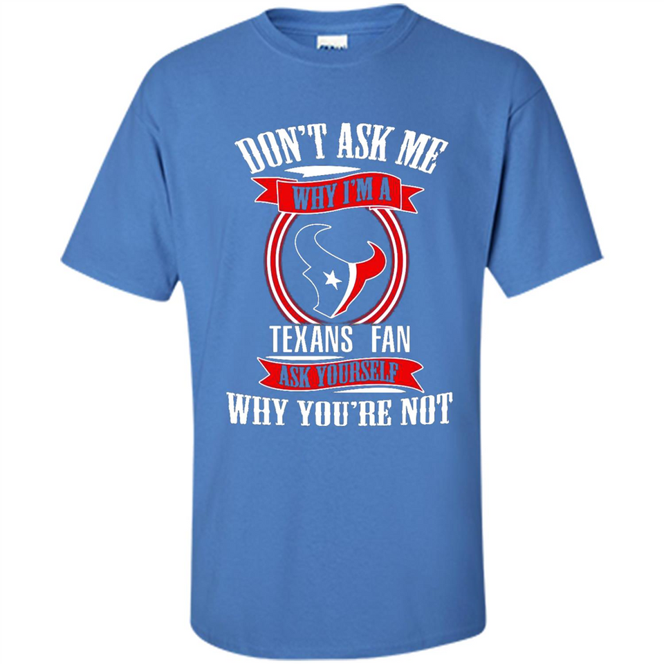Don't Ask Me Why I'm A Houston Texans Fan Ask Yourself