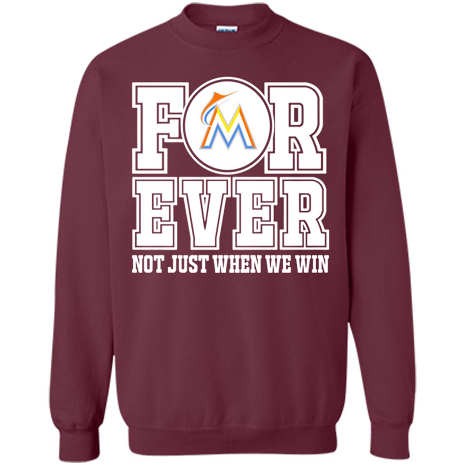 Miami Marlins Forever For ever not just when we win - Sweatshirt