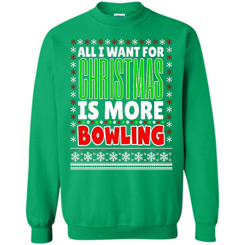 All I Want For Christmas Is More Bowling Christmas - Sweatshirt