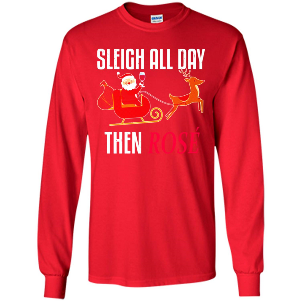 Sleigh All Day Then Rose Christmas Wine Gift - Long Sleeve T-Shirt