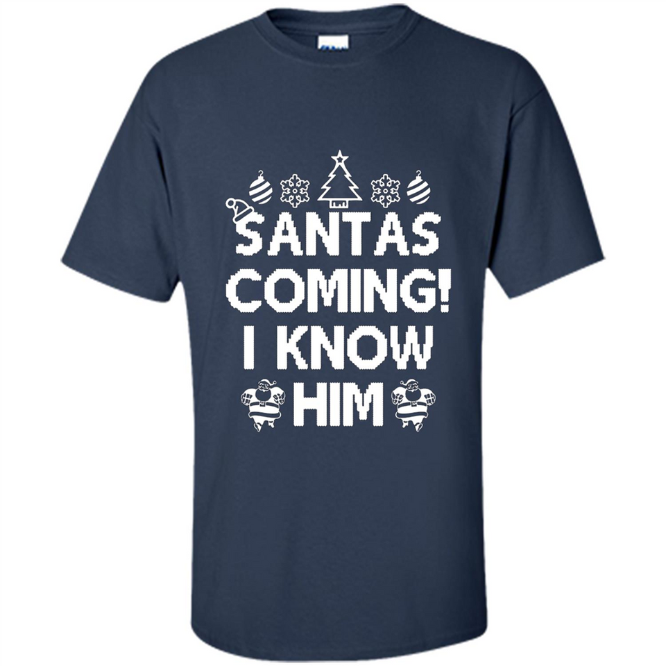 Santa's Coming I Know Him Shirt Santa Ugly Christmas T-Shirt Funny Santa Christmas