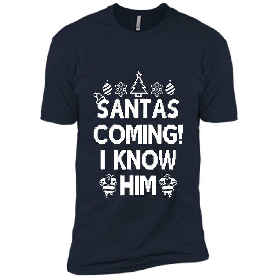 Santa's Coming I Know Him Shirt Santa Ugly Christmas T-Shirt Funny Santa Christmas