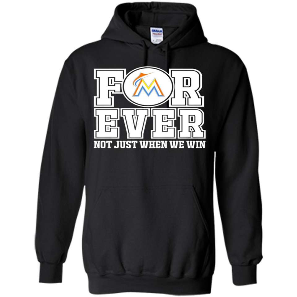 Miami Marlins Forever For ever not just when we win - Hoodie