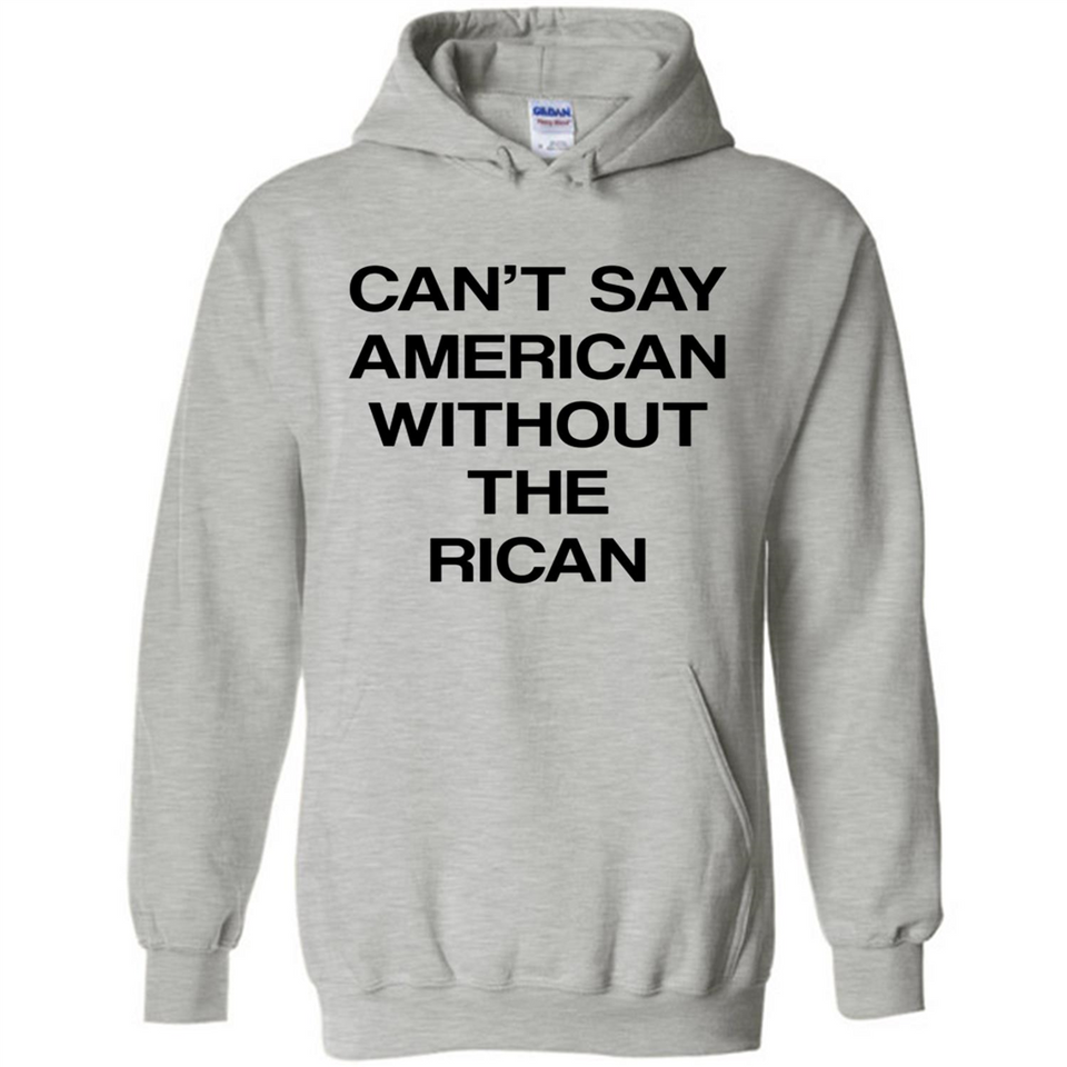 Can't Say American Without the Rican - Hoodie