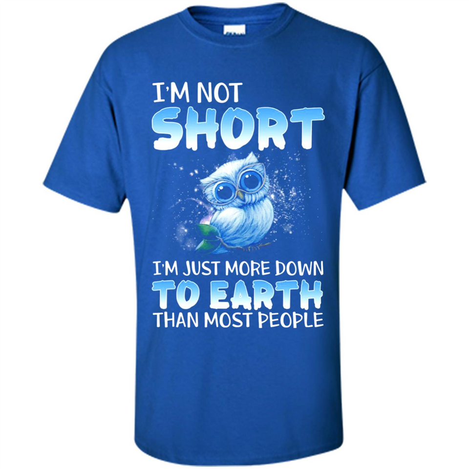 The owl I'm not short I just more down to Earth than most people - Shirt