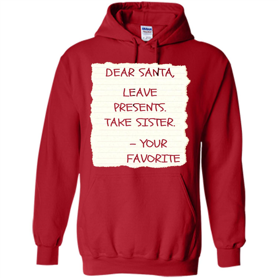 Dear Santa Leave Presents Take Sister Christmas - Hoodie