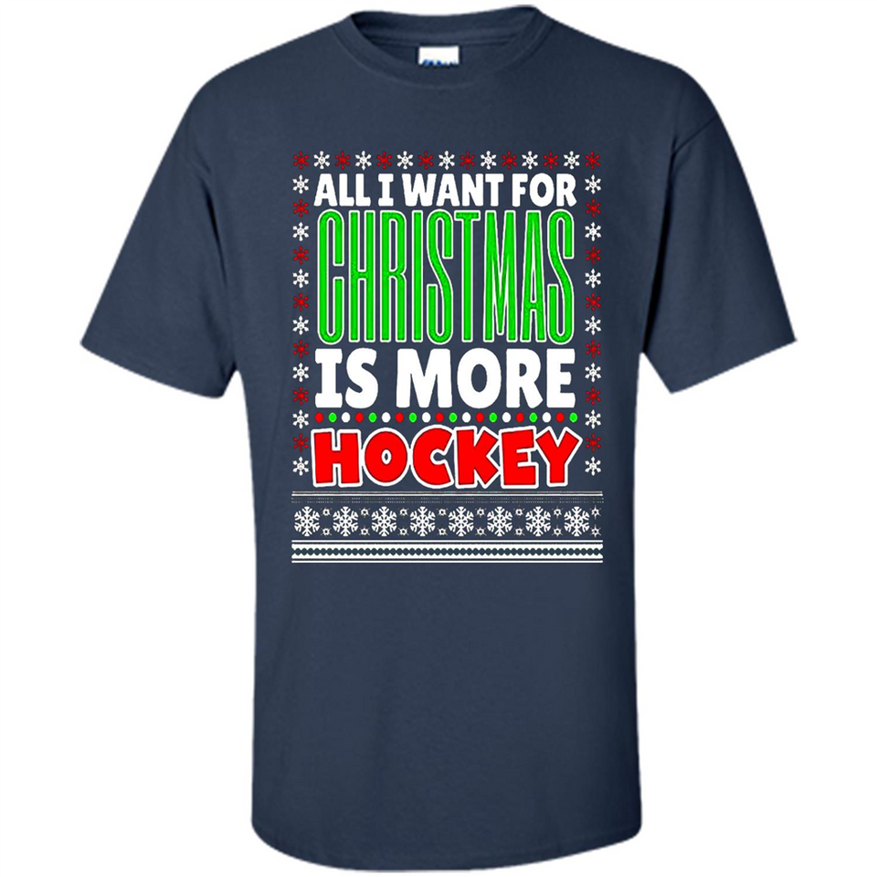 All I Want For Christmas Is More Hockey Christmas - Shirt