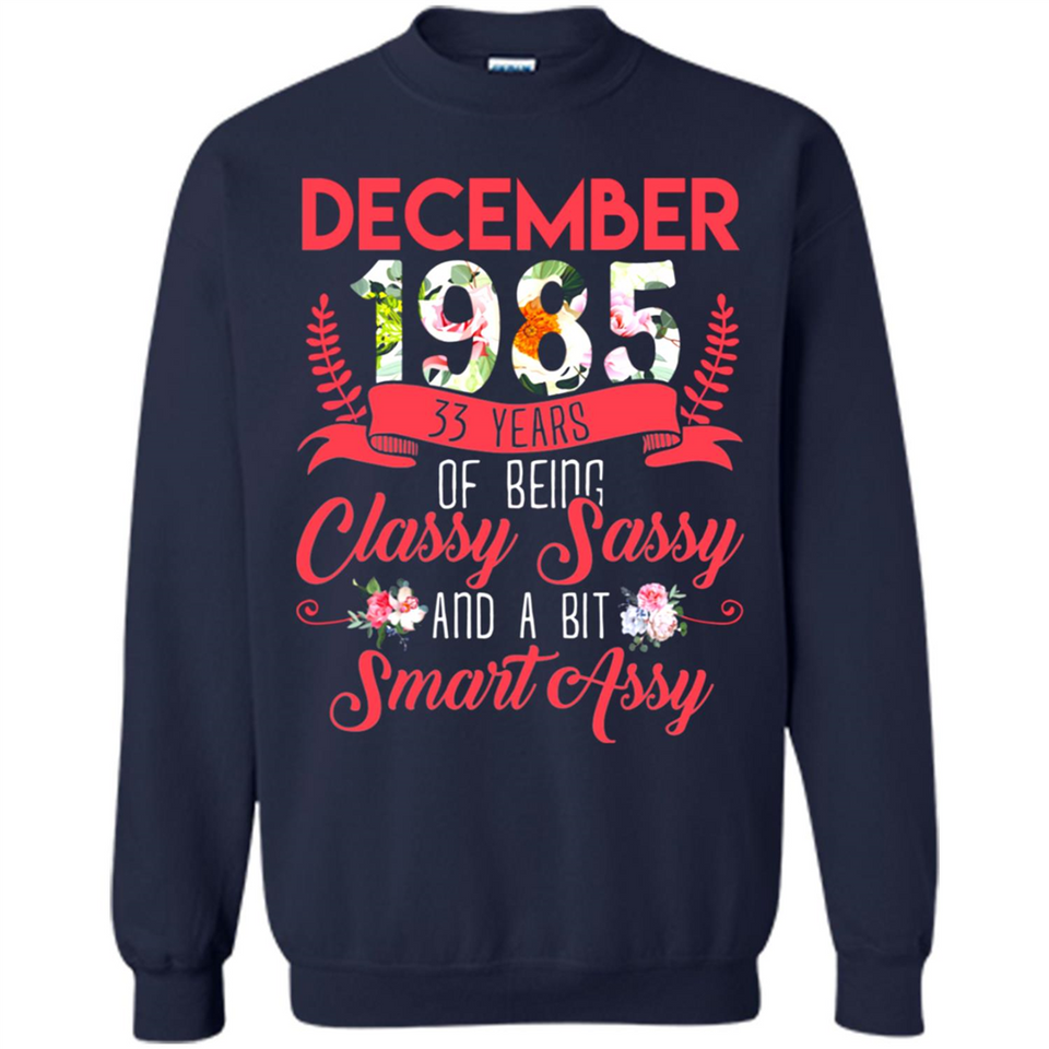 December 1985 33 Years Of Being Classy Sassy - Sweatshirt
