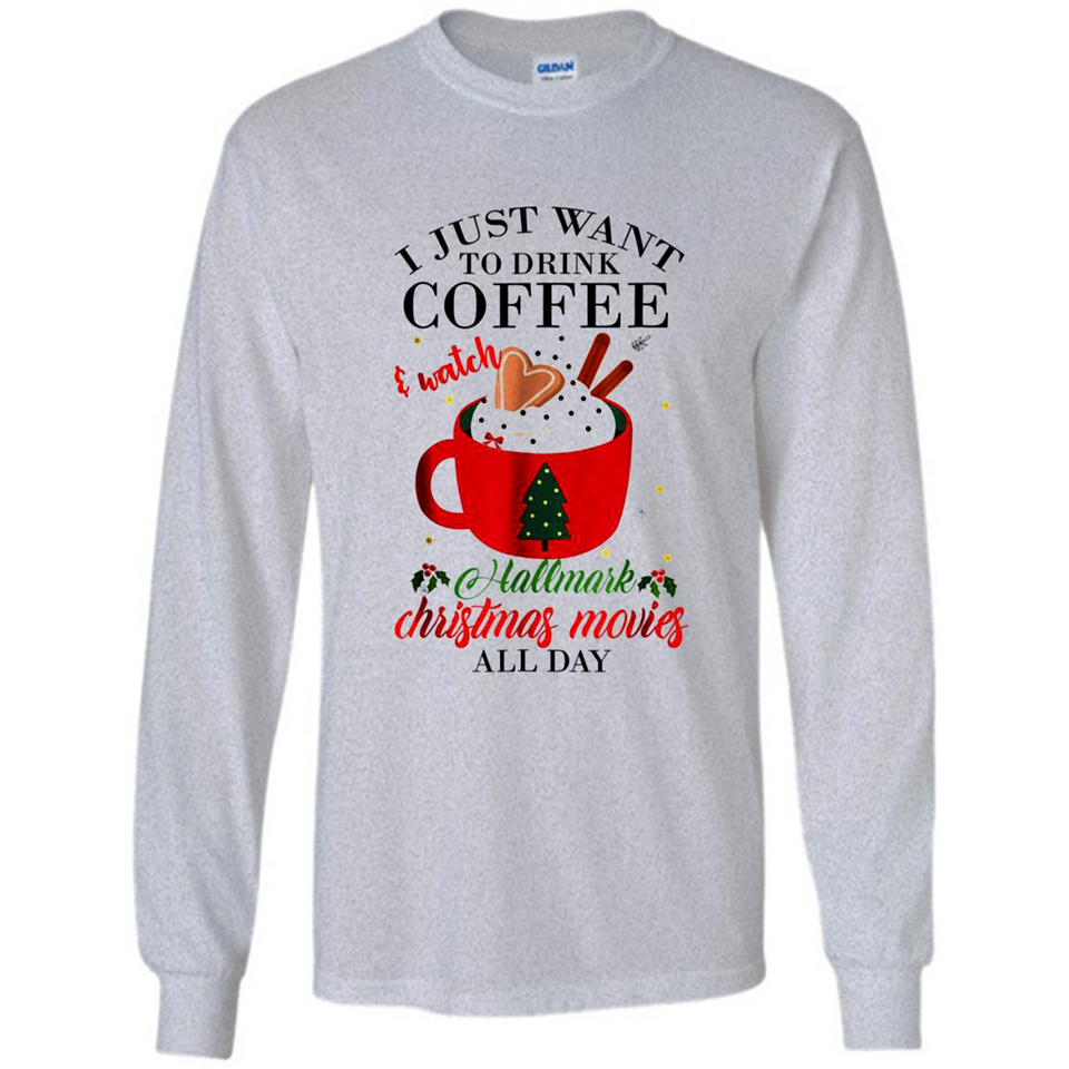 I Just Want To Drink Coffee And Watch Hallmark Christmas Movies All Day MERCHCUTE - Long Sleeve T-Shirt