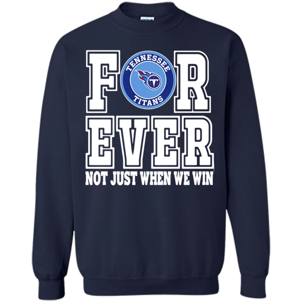 Tennessee Titans Forever For ever not just when we win - Sweatshirt
