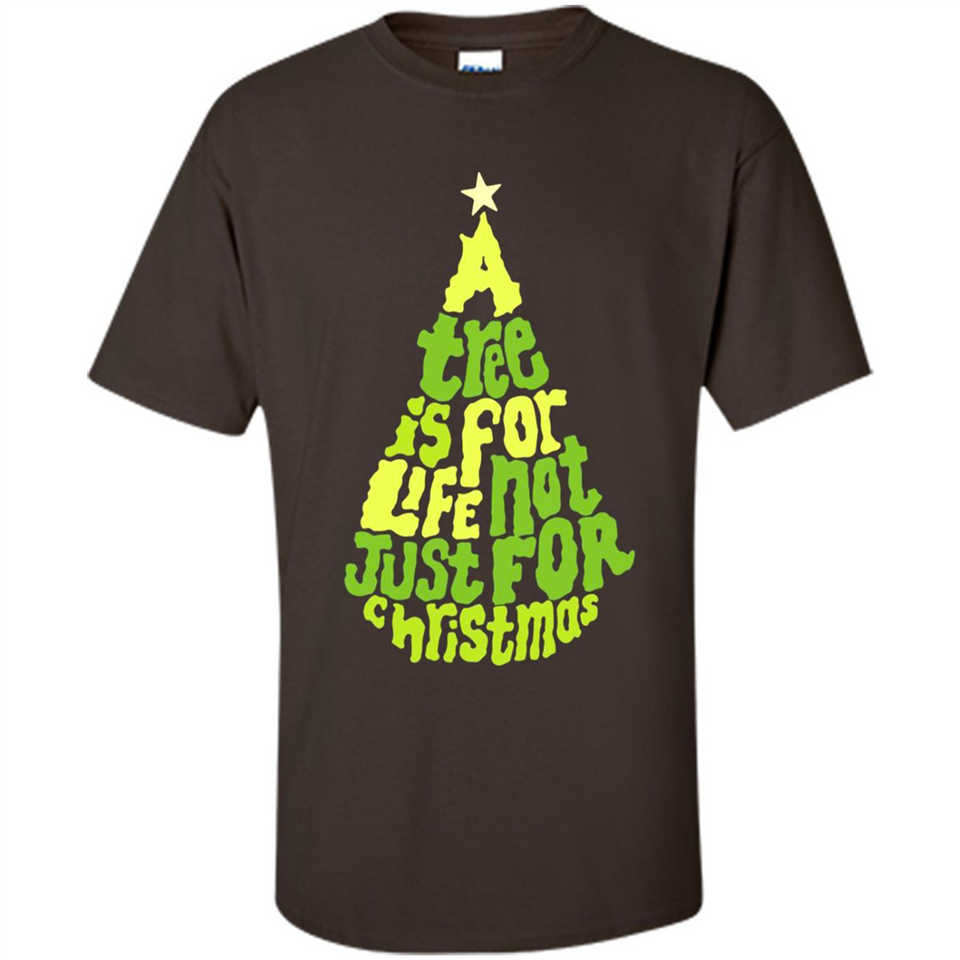A Tree Is For Life Not Just For Christmas - Shirt