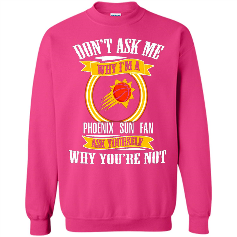 Don't Ask Me Why I'm A Phoenix Sun Fan Ask Yourself