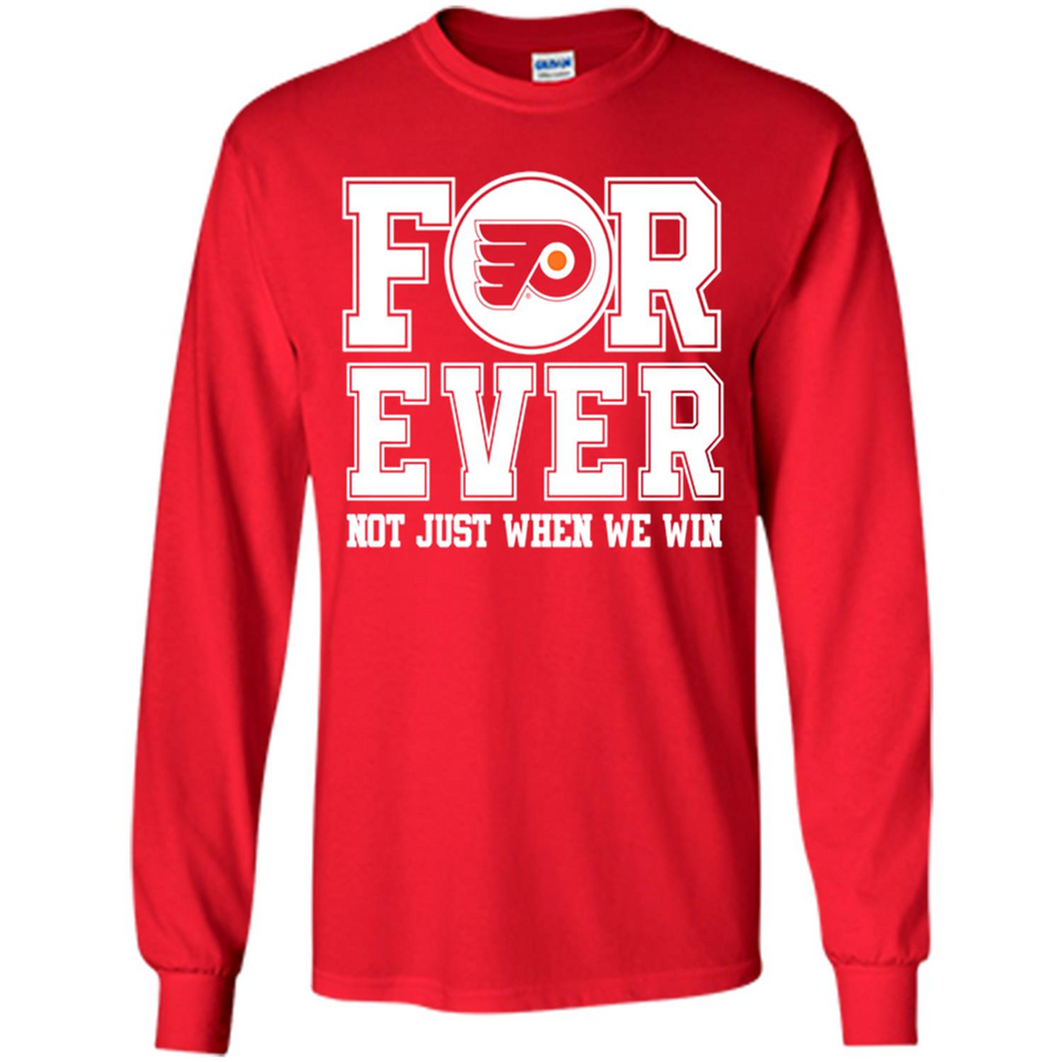 Philadelphia Flyers Forever For ever not just when we win - Long Sleeve T-Shirt